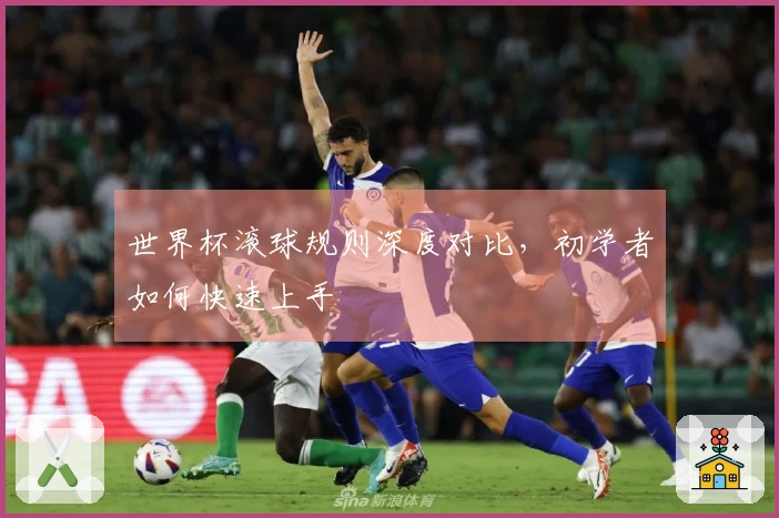 世界杯滚球规则深度对比，初学者如何快速上手